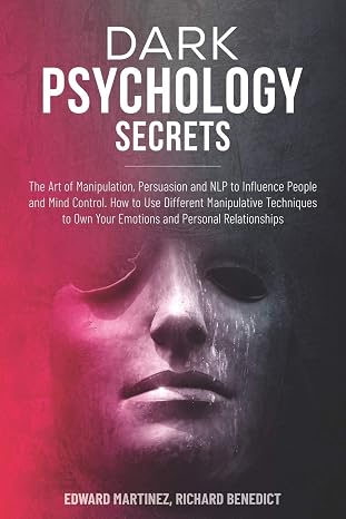 Dark Psychology Secrets: The Art of Manipulation, Persuasion, and NLP to Influence People and Mind Control. How to Use Different Manipulative Techniques to Own Your Emotions and Personal Relationships