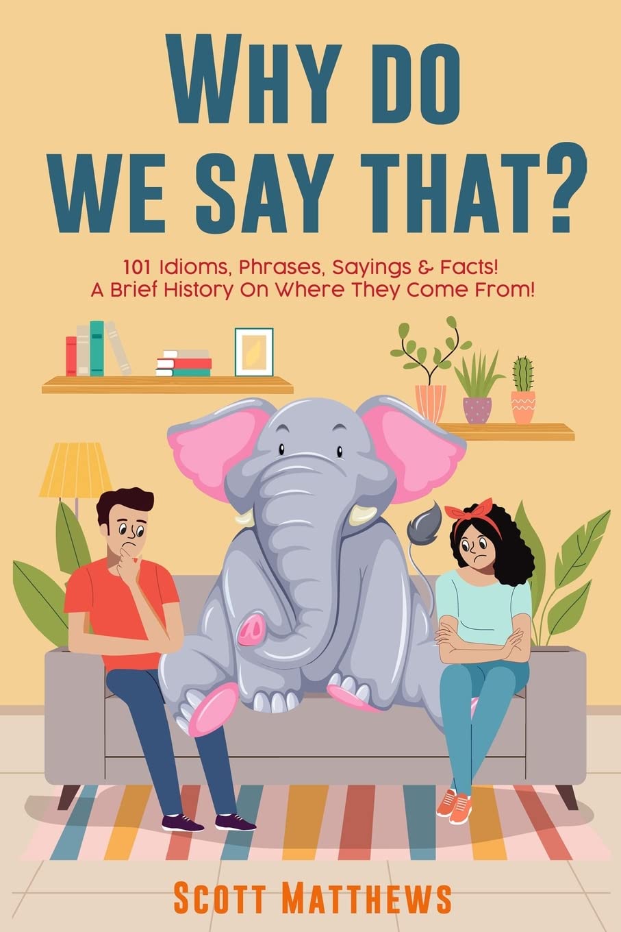 Why Do We Say That? 101 Idioms, Phrases, Sayings & Facts! A Brief History On Where They Come From! Paperback – 2 May 2022