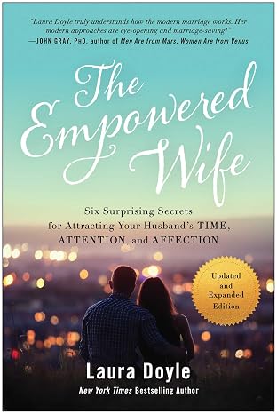 The Empowered Wife, Updated and Expanded Edition: Six Surprising Secrets for Attracting Your Husband's Time, Attention, and Affection
