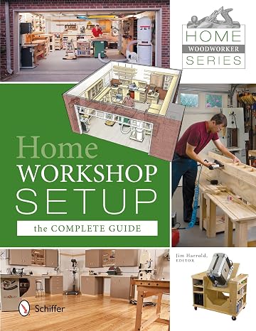 Home Woodworker Series: Home Workshop Setupthe Complete Guide: Home Workshop Setup The Complete Guide